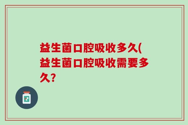 益生菌口腔吸收多久(益生菌口腔吸收需要多久？