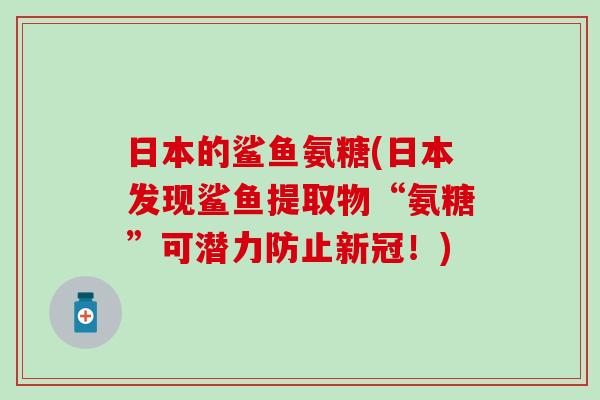 日本的鲨鱼氨糖(日本发现鲨鱼提取物“氨糖”可潜力防止新冠！)