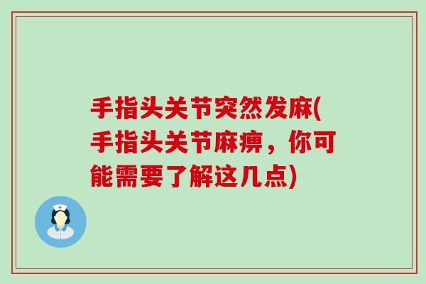 手指头关节突然发麻(手指头关节麻痹，你可能需要了解这几点)