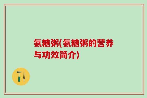 氨糖粥(氨糖粥的营养与功效简介)