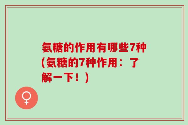 氨糖的作用有哪些7种(氨糖的7种作用：了解一下！)