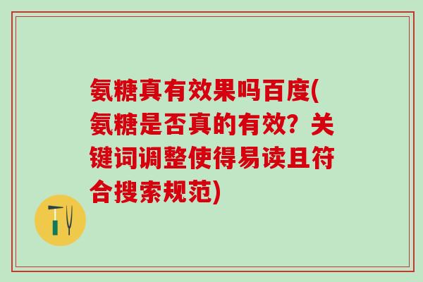氨糖真有效果吗百度(氨糖是否真的有效？关键词调整使得易读且符合搜索规范)