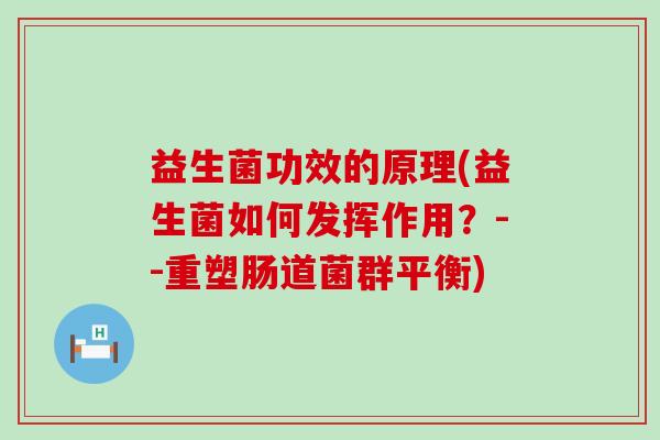 益生菌功效的原理(益生菌如何发挥作用？--重塑肠道菌群平衡)