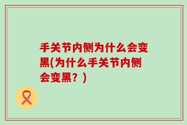 手关节内侧为什么会变黑(为什么手关节内侧会变黑？)