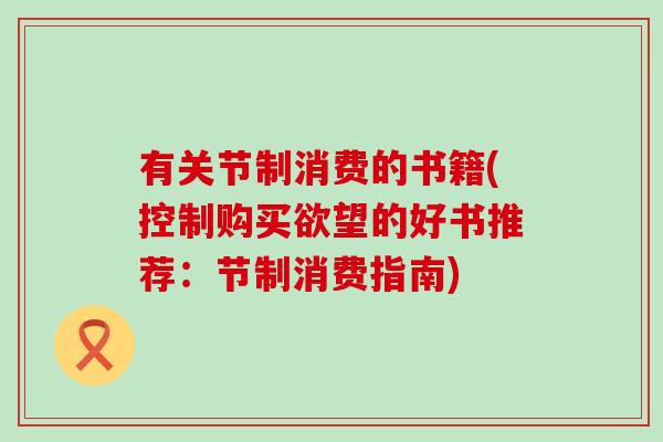 有关节制消费的书籍(控制购买欲望的好书推荐：节制消费指南)