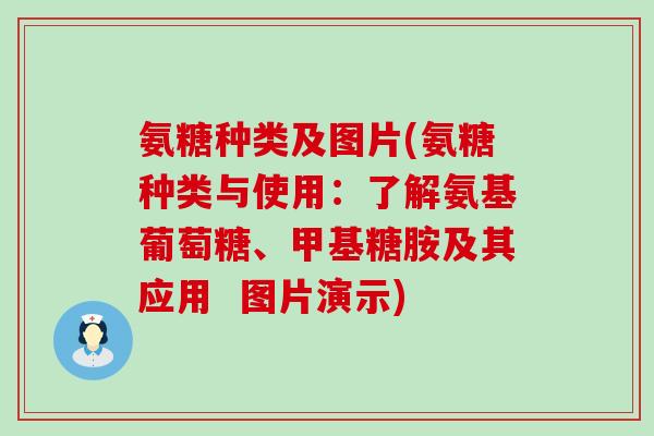 氨糖种类及图片(氨糖种类与使用：了解氨基葡萄糖、甲基糖胺及其应用  图片演示)