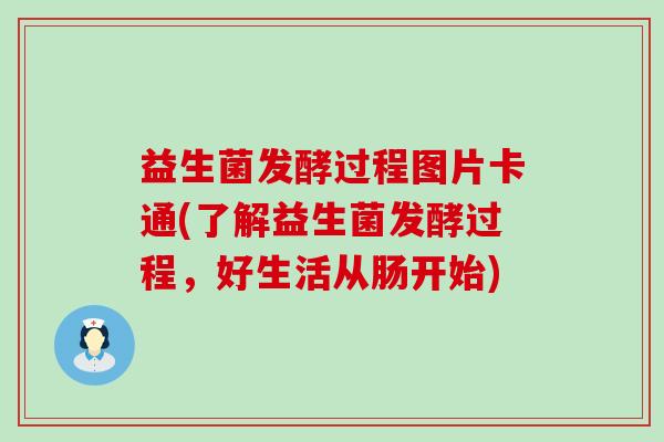 益生菌发酵过程图片卡通(了解益生菌发酵过程，好生活从肠开始)