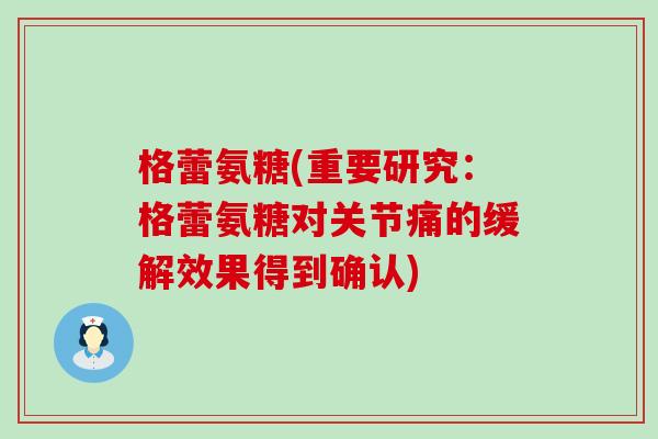 格蕾氨糖(重要研究：格蕾氨糖对关节痛的缓解效果得到确认)