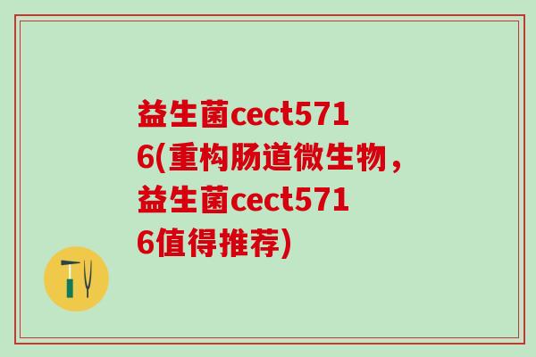 益生菌cect5716(重构肠道微生物，益生菌cect5716值得推荐)
