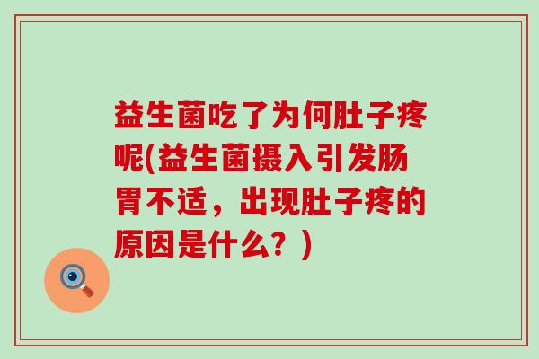 益生菌吃了为何肚子疼呢(益生菌摄入引发肠胃不适，出现肚子疼的原因是什么？)