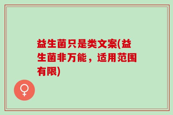 益生菌只是类文案(益生菌非万能，适用范围有限)