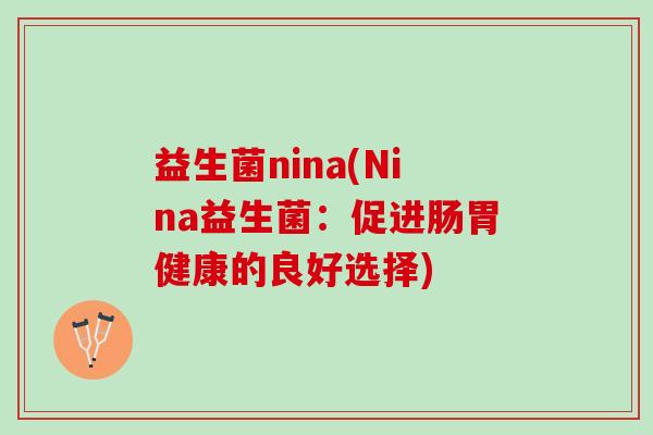 益生菌nina(Nina益生菌：促进肠胃健康的良好选择)