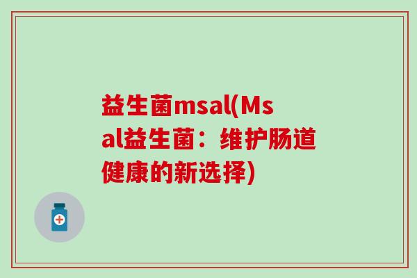 益生菌msal(Msal益生菌：维护肠道健康的新选择)