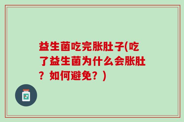 益生菌吃完胀肚子(吃了益生菌为什么会胀肚？如何避免？)
