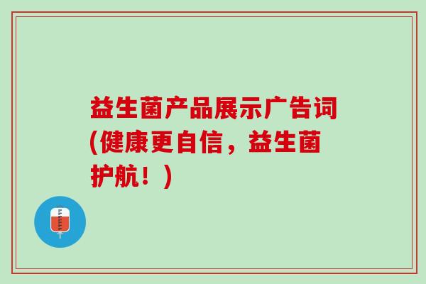 益生菌产品展示广告词(健康更自信，益生菌护航！)