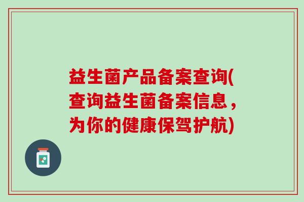 益生菌产品备案查询(查询益生菌备案信息，为你的健康保驾护航)