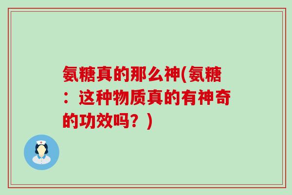 氨糖真的那么神(氨糖：这种物质真的有神奇的功效吗？)