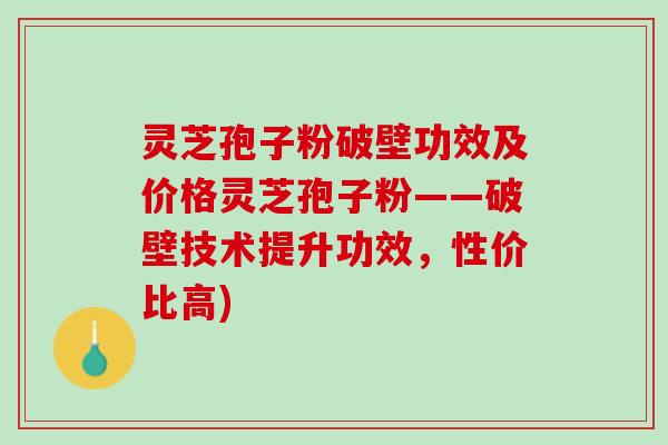 灵芝孢子粉破壁功效及价格灵芝孢子粉——破壁技术提升功效,性价比高) 灵芝孢子粉破壁功效及价格灵芝孢子粉——破壁技术提升功效,性价比高)