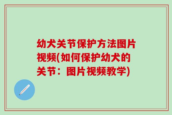 幼犬关节保护方法图片视频(如何保护幼犬的关节：图片视频教学)