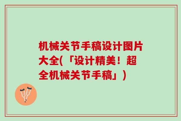 机械关节手稿设计图片大全(「设计精美!超全机械关节手稿」) 机械关节手稿设计图片大全(「设计精美!超全机械关节手稿」)