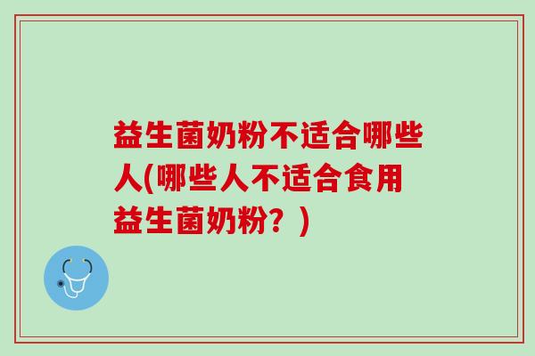 益生菌奶粉不适合哪些人(哪些人不适合食用益生菌奶粉?) 益生菌奶粉不适合哪些人(哪些人不适合食用益生菌奶粉?)