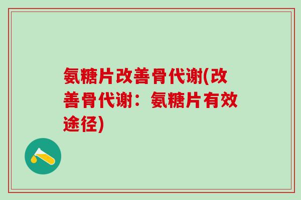 氨糖片改善骨代谢(改善骨代谢：氨糖片有效途径)