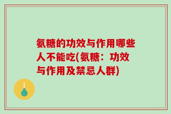 氨糖的功效与作用哪些人不能吃(氨糖：功效与作用及禁忌人群)