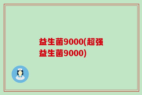 益生菌9000(超强益生菌9000)