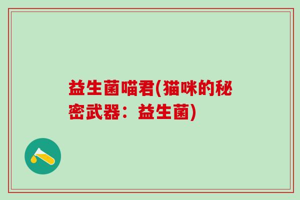 益生菌喵君(猫咪的秘密武器：益生菌)