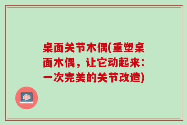 桌面关节木偶(重塑桌面木偶，让它动起来：一次完美的关节改造)