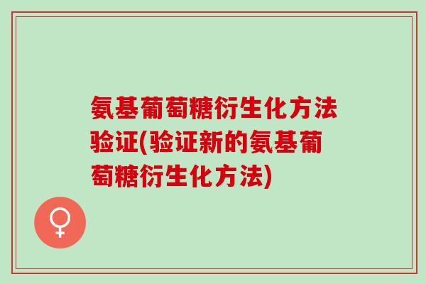 氨基葡萄糖衍生化方法验证(验证新的氨基葡萄糖衍生化方法)