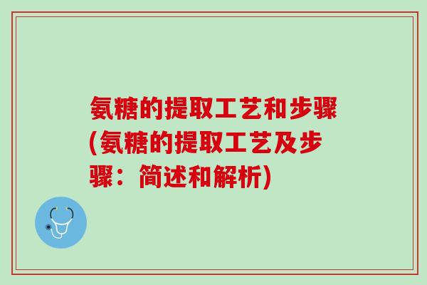 氨糖的提取工艺和步骤(氨糖的提取工艺及步骤：简述和解析)
