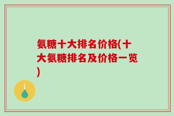氨糖十大排名价格(十大氨糖排名及价格一览)