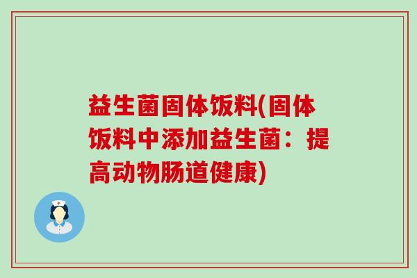 益生菌固体饭料(固体饭料中添加益生菌：提高动物肠道健康)