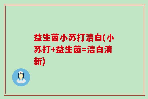 益生菌小苏打洁白(小苏打+益生菌=洁白清新)