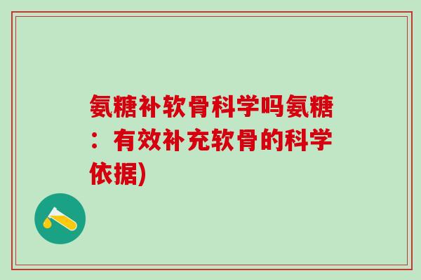 氨糖补软骨科学吗氨糖：有效补充软骨的科学依据)