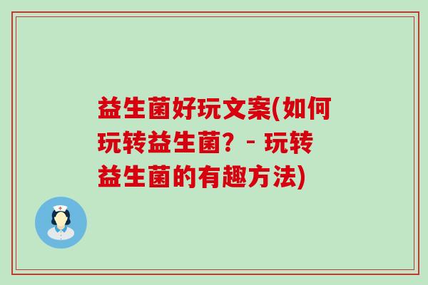 益生菌好玩文案(如何玩转益生菌？- 玩转益生菌的有趣方法)