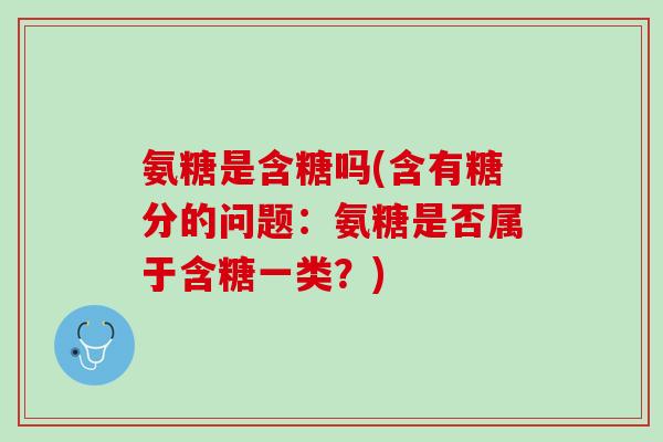 氨糖是含糖吗(含有糖分的问题：氨糖是否属于含糖一类？)