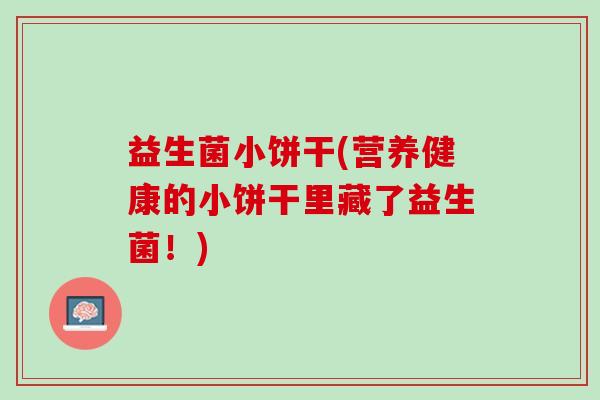 益生菌小饼干(营养健康的小饼干里藏了益生菌！)