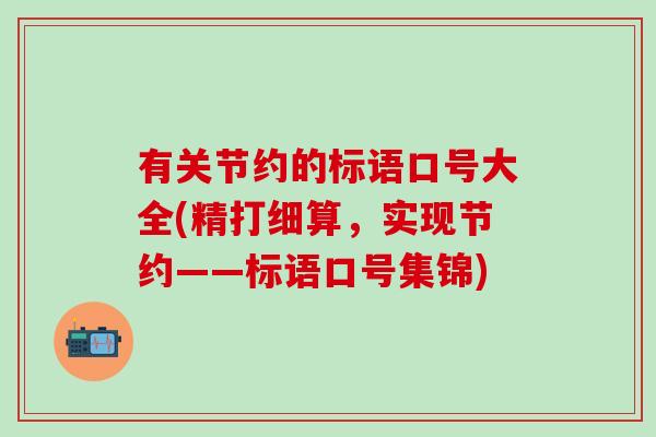 有关节约的标语口号大全(精打细算，实现节约——标语口号集锦)
