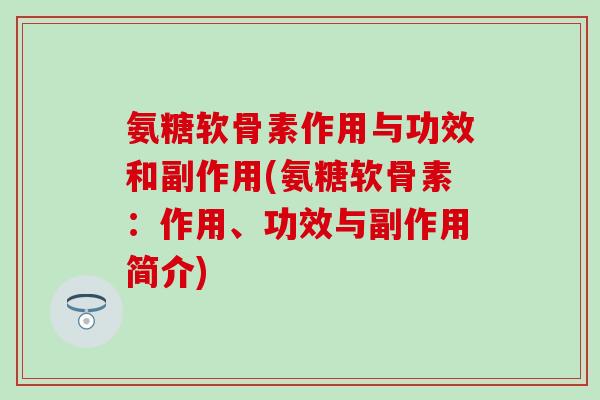 氨糖软骨素作用与功效和副作用(氨糖软骨素：作用、功效与副作用简介)
