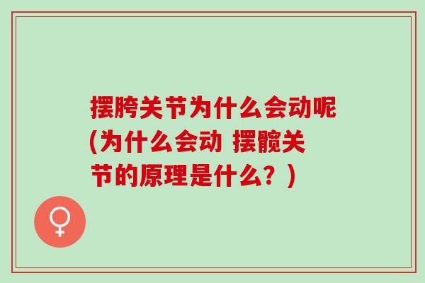 摆胯关节为什么会动呢(为什么会动 摆髋关节的原理是什么？)