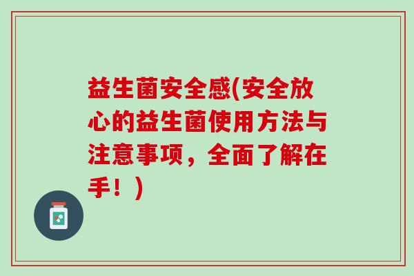 益生菌安全感(安全放心的益生菌使用方法与注意事项，全面了解在手！)