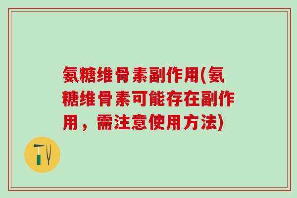 氨糖维骨素副作用(氨糖维骨素可能存在副作用，需注意使用方法)