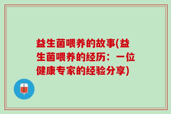 益生菌喂养的故事(益生菌喂养的经历：一位健康专家的经验分享)