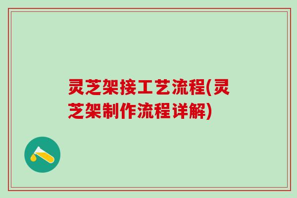 灵芝架接工艺流程(灵芝架制作流程详解)