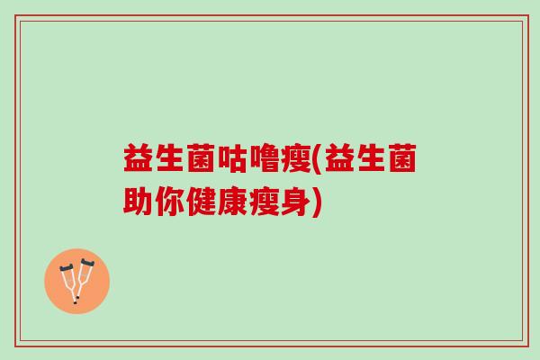 益生菌咕噜瘦(益生菌助你健康瘦身)