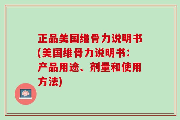 正品美国维骨力说明书(美国维骨力说明书：产品用途、剂量和使用方法)