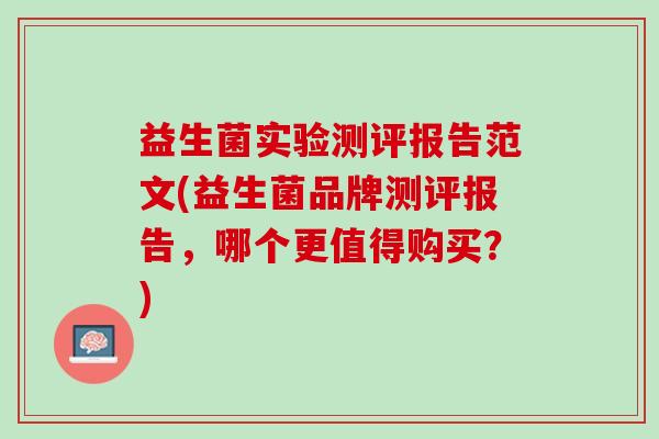 益生菌实验测评报告范文(益生菌品牌测评报告，哪个更值得购买？)