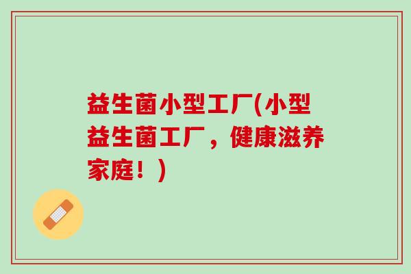 益生菌小型工厂(小型益生菌工厂，健康滋养家庭！)